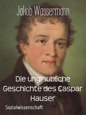 cover image of Die unglaubliche Geschichte des Caspar Hauser